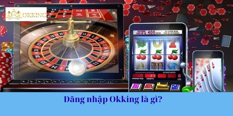 Đăng nhập Okking là gì?
