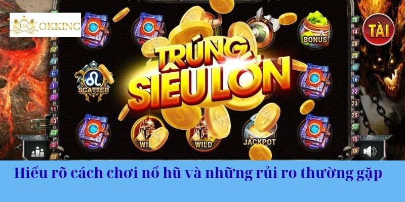 Hiểu rõ cách chơi nổ hũ và những rủi ro thường gặp