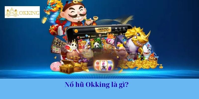 Nổ hũ Okking là gì? 