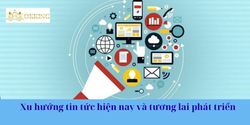 Xu hướng tin tức hiện nay và tương lai phát triển
